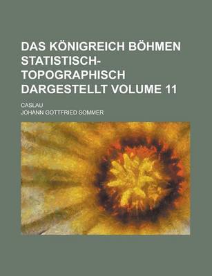 Book cover for Das Konigreich Bohmen Statistisch-Topographisch Dargestellt; Caslau Volume 11