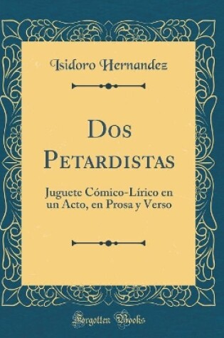 Cover of Dos Petardistas: Juguete Cómico-Lírico en un Acto, en Prosa y Verso (Classic Reprint)