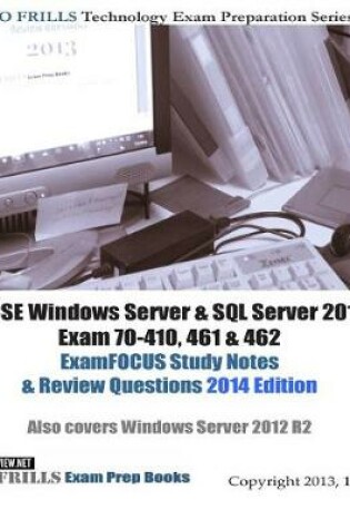 Cover of MCSE Windows Server & SQL Server 2012 Exam 70-410, 461 & 462 ExamFOCUS Study Notes & Review Questions 2014 Edition