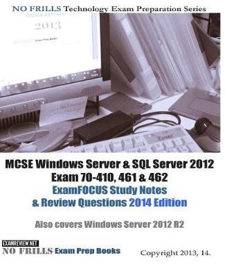 Book cover for MCSE Windows Server & SQL Server 2012 Exam 70-410, 461 & 462 ExamFOCUS Study Notes & Review Questions 2014 Edition