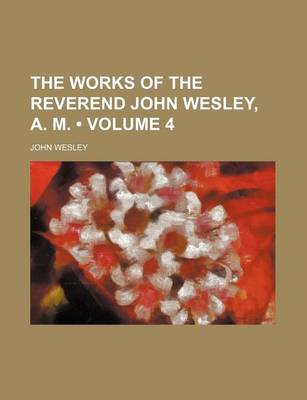 Book cover for The Works of the Reverend John Wesley, A. M. (Volume 4)