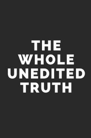 Cover of The Whole Unedited Truth