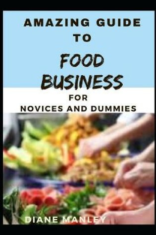 Cover of Amazing Guide To Food Business For Novices And Dummies