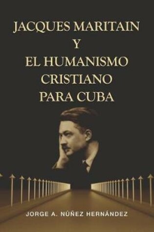 Cover of Jacques Maritain Y El Humanismo Cristiano Para Cuba