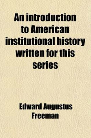 Cover of An Introduction to American Institutional History Written for This Series
