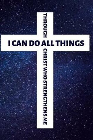 Cover of I Can Do All Things Through Christ Who Strengthens Me