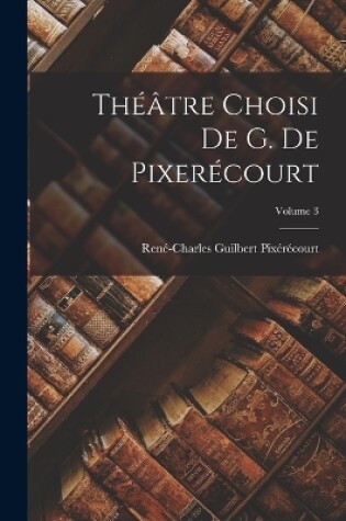 Cover of Théâtre Choisi De G. De Pixerécourt; Volume 3