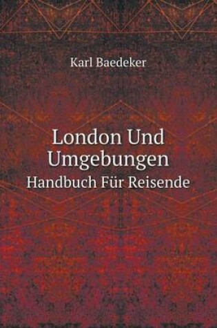 Cover of London Und Umgebungen Handbuch Für Reisende