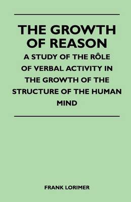 Book cover for The Growth of Reason - A Study of the Role of Verbal Activity in the Growth of the Structure of the Human Mind