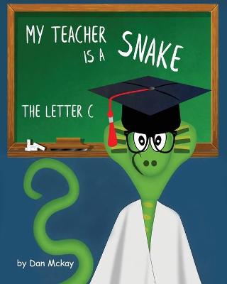 Book cover for My Teacher is a Snake the Letter C