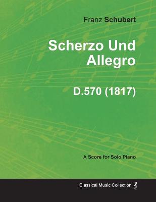 Book cover for Scherzo Und Allegro D.570 - For Solo Piano (1817)