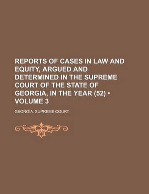 Book cover for Reports of Cases in Law and Equity, Argued and Determined in the Supreme Court of the State of Georgia, in the Year (52) (Volume 3)