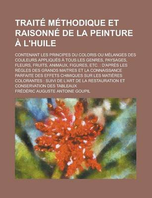 Book cover for Traite Methodique Et Raisonne de La Peinture A L'Huile; Contenant Les Principes Du Coloris Ou Melanges Des Couleurs Appliques a Tous Les Genres, Paysa