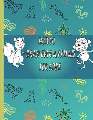 Book cover for How to Draw Cute Animals For Kids