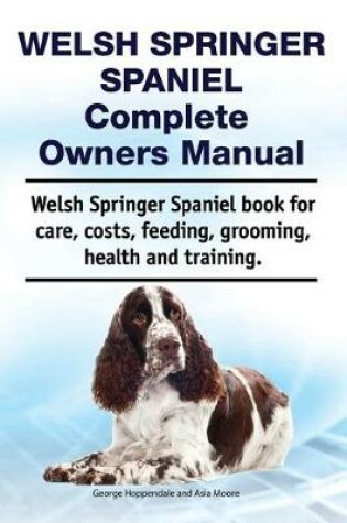 Cover of Welsh Springer Spaniel Complete Owners Manual. Welsh Springer Spaniel Book for Care, Costs, Feeding, Grooming, Health and Training.
