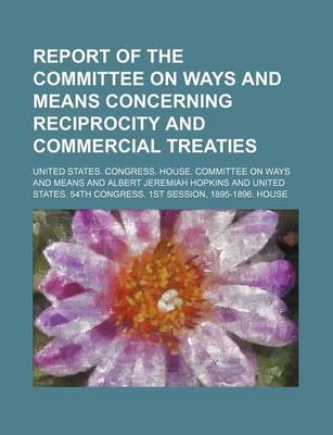 Book cover for Report of the Committee on Ways and Means Concerning Reciprocity and Commercial Treaties