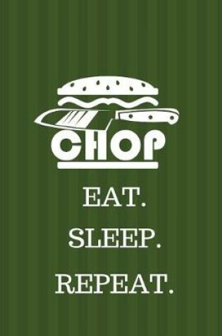 Cover of Chop. Eat. Sleep. Repeat.
