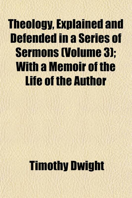 Book cover for Theology, Explained and Defended in a Series of Sermons (Volume 3); With a Memoir of the Life of the Author