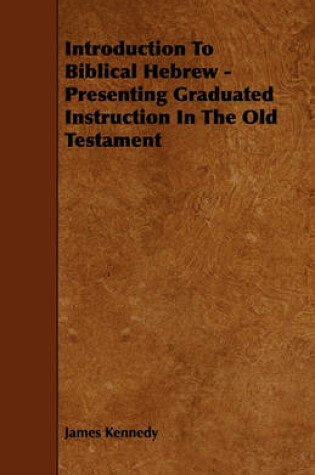 Cover of Introduction To Biblical Hebrew - Presenting Graduated Instruction In The Old Testament