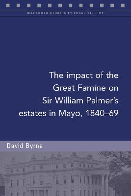 Book cover for The impact of the Great Famine on Sir William Palmer's estates in Mayo, 1840-69