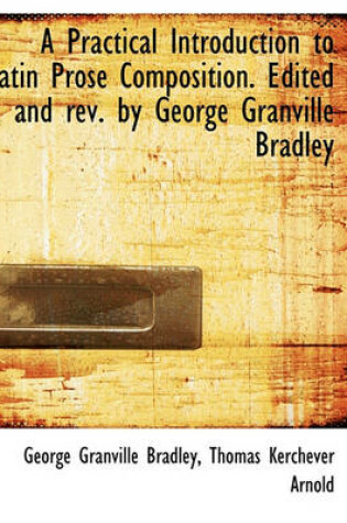 Cover of A Practical Introduction to Latin Prose Composition. Edited and REV. by George Granville Bradley