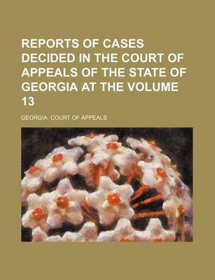 Book cover for Reports of Cases Decided in the Court of Appeals of the State of Georgia at the Volume 13