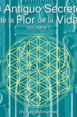 Cover of El Secreto Ancestral de la Flor de la Vida, Volumen I