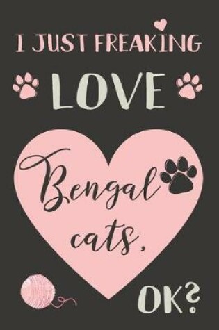 Cover of I Just Freaking Love Bengal Cats, OK?