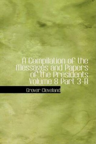 Cover of A Compilation of the Messages and Papers of the Presidents Volume 8 Part 3-B