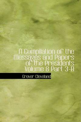 Book cover for A Compilation of the Messages and Papers of the Presidents Volume 8 Part 3-B