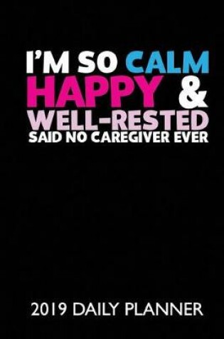 Cover of I'm So Calm, Happy & Well Rested Said No Caregiver Ever!