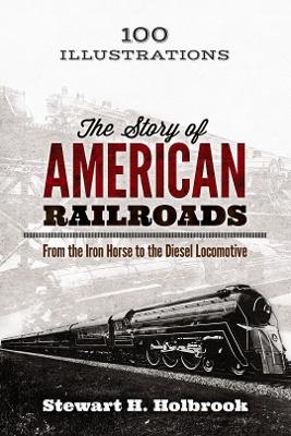 Book cover for The Story of American Railroads: From the Iron Horse to the Diesel Locomotive