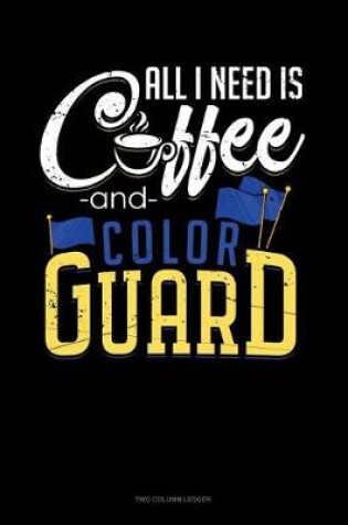 Cover of All I Need Is, Coffee and Color Guard