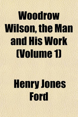 Book cover for Woodrow Wilson, the Man and His Work (Volume 1)