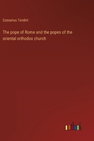 Cover of The pope of Rome and the popes of the oriental orthodox church