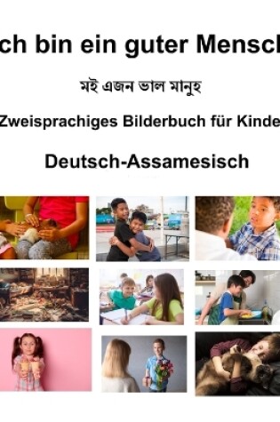 Cover of Deutsch-Assamesisch Ich bin ein guter Mensch Zweisprachiges Bilderbuch f�r Kinder