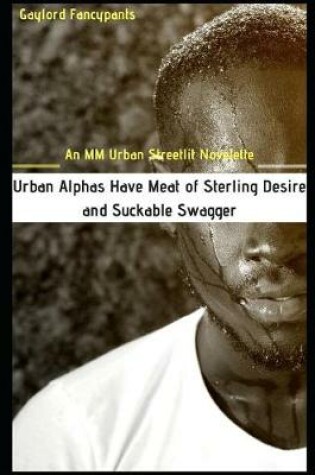 Cover of Urban Alphas Have Meat of Sterling Desire and Suckable Swagger