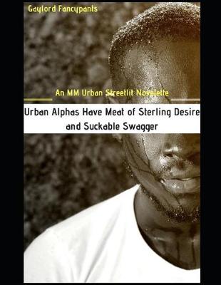 Book cover for Urban Alphas Have Meat of Sterling Desire and Suckable Swagger