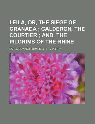 Book cover for Leila, Or, the Siege of Granada; Calderon, the Courtier And, the Pilgrims of the Rhine