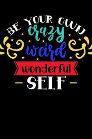 Cover of Be Your Own Crazy Weird Wonderful Self