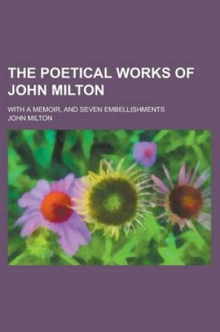 Cover of The Poetical Works of John Milton; With a Memoir, and Seven Embellishments