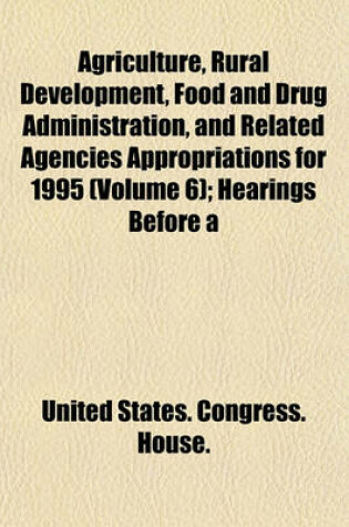 Cover of Agriculture, Rural Development, Food and Drug Administration, and Related Agencies Appropriations for 1995 (Volume 6); Hearings Before a