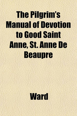 Book cover for The Pilgrim's Manual of Devotion to Good Saint Anne, St. Anne de Beaupre