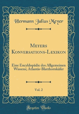 Book cover for Meyers Konversations-Lexikon, Vol. 2: Eine Encyklopädie des Allgemeinen Wissens; Atlantis-Blatthornkäfer (Classic Reprint)