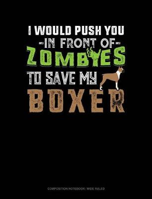 Cover of I Would Push You in Front of Zombies to Save My Boxer