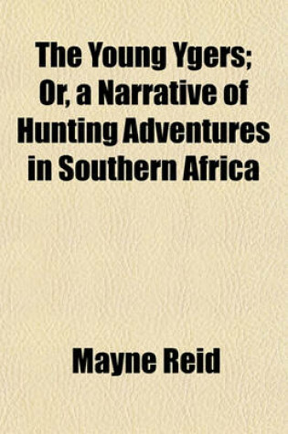 Cover of The Young Ygers; Or, a Narrative of Hunting Adventures in Southern Africa