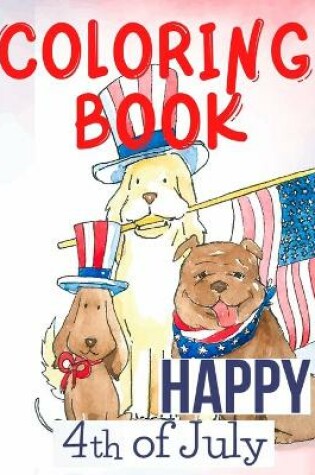 Cover of Happy 4th of July Coloring Book.Perfect for Them, the Patriots, the USA Lovers, for Those That Miss Their Beloved Home and Family. Love USA!