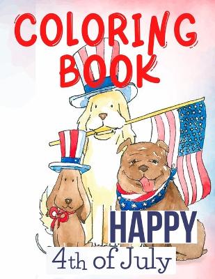 Book cover for Happy 4th of July Coloring Book.Perfect for Them, the Patriots, the USA Lovers, for Those That Miss Their Beloved Home and Family. Love USA!