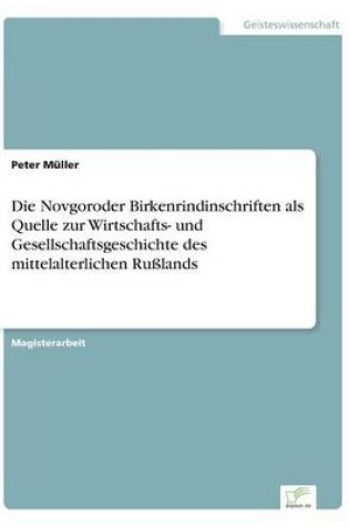 Cover of Die Novgoroder Birkenrindinschriften als Quelle zur Wirtschafts- und Gesellschaftsgeschichte des mittelalterlichen Rußlands