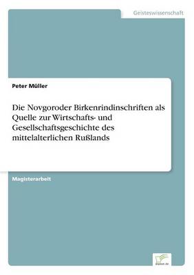 Book cover for Die Novgoroder Birkenrindinschriften als Quelle zur Wirtschafts- und Gesellschaftsgeschichte des mittelalterlichen Rußlands